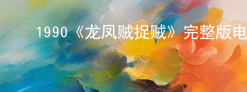 ﻿陈信佑发布﻿1990《龙凤贼捉贼》完整版电影/在线观看/百度云-美剧天堂